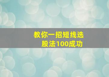 教你一招短线选股法100成功