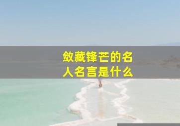 敛藏锋芒的名人名言是什么