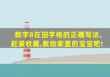 数字8在田字格的正确写法,赶紧收藏,教给家里的宝宝吧!