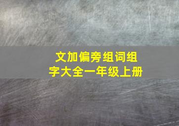 文加偏旁组词组字大全一年级上册