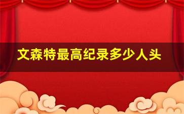 文森特最高纪录多少人头