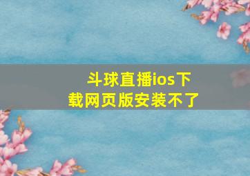 斗球直播ios下载网页版安装不了