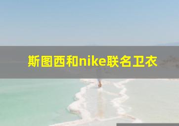 斯图西和nike联名卫衣