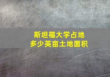 斯坦福大学占地多少英亩土地面积