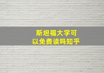 斯坦福大学可以免费读吗知乎