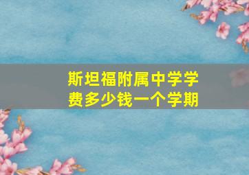 斯坦福附属中学学费多少钱一个学期