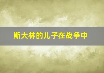 斯大林的儿子在战争中