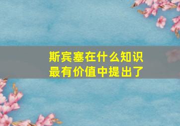 斯宾塞在什么知识最有价值中提出了