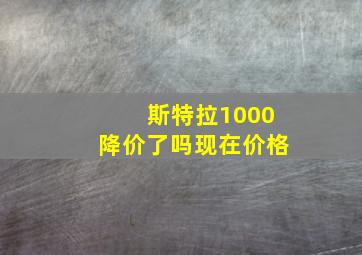 斯特拉1000降价了吗现在价格