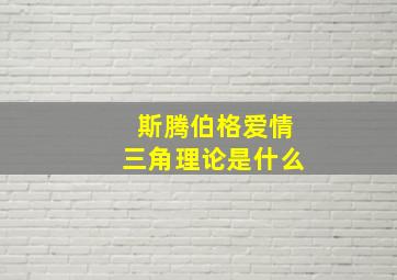 斯腾伯格爱情三角理论是什么