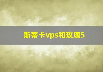 斯蒂卡vps和玫瑰5