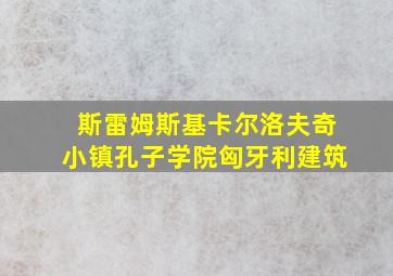 斯雷姆斯基卡尔洛夫奇小镇孔子学院匈牙利建筑