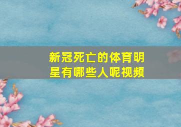 新冠死亡的体育明星有哪些人呢视频