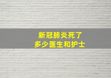 新冠肺炎死了多少医生和护士