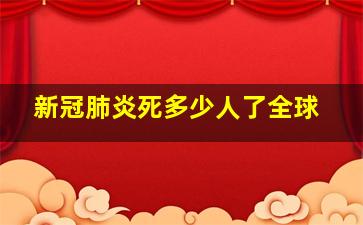 新冠肺炎死多少人了全球