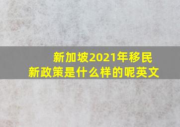 新加坡2021年移民新政策是什么样的呢英文