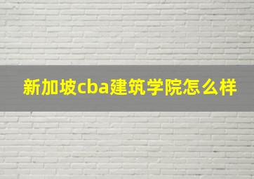 新加坡cba建筑学院怎么样