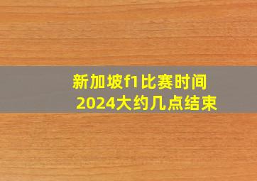 新加坡f1比赛时间2024大约几点结束