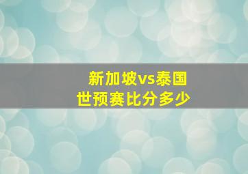 新加坡vs泰国世预赛比分多少