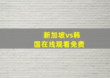 新加坡vs韩国在线观看免费