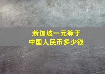 新加坡一元等于中国人民币多少钱