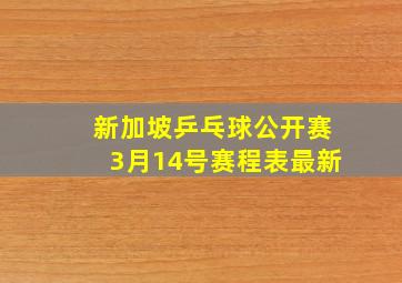 新加坡乒乓球公开赛3月14号赛程表最新