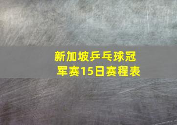 新加坡乒乓球冠军赛15日赛程表