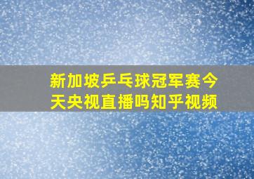 新加坡乒乓球冠军赛今天央视直播吗知乎视频