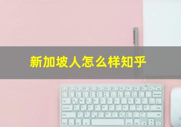 新加坡人怎么样知乎