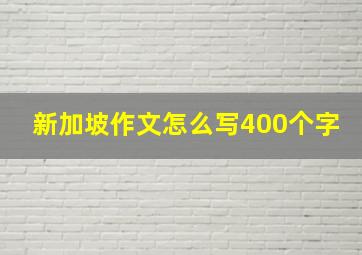 新加坡作文怎么写400个字