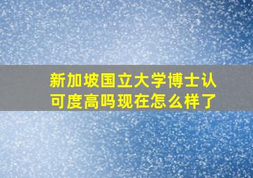 新加坡国立大学博士认可度高吗现在怎么样了