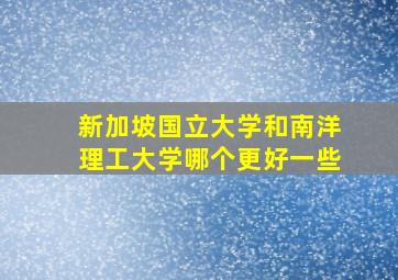 新加坡国立大学和南洋理工大学哪个更好一些