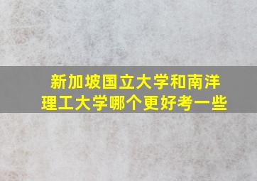 新加坡国立大学和南洋理工大学哪个更好考一些