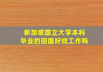 新加坡国立大学本科毕业的回国好找工作吗