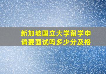 新加坡国立大学留学申请要面试吗多少分及格