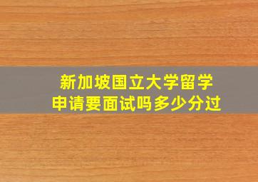 新加坡国立大学留学申请要面试吗多少分过