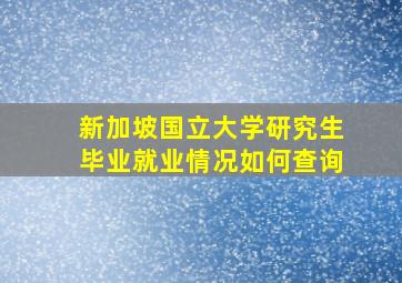 新加坡国立大学研究生毕业就业情况如何查询