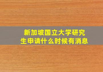 新加坡国立大学研究生申请什么时候有消息