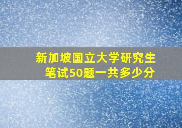 新加坡国立大学研究生笔试50题一共多少分