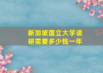 新加坡国立大学读研需要多少钱一年