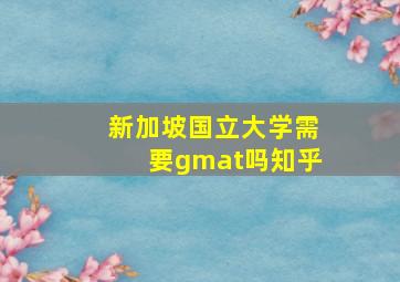 新加坡国立大学需要gmat吗知乎