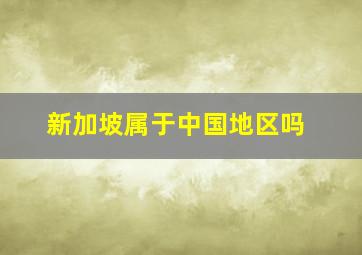 新加坡属于中国地区吗