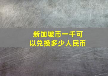 新加坡币一千可以兑换多少人民币