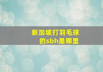 新加坡打羽毛球的sbh是哪里