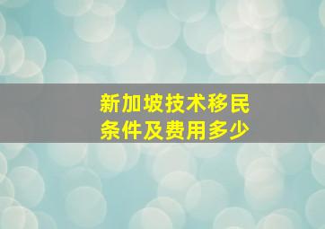 新加坡技术移民条件及费用多少