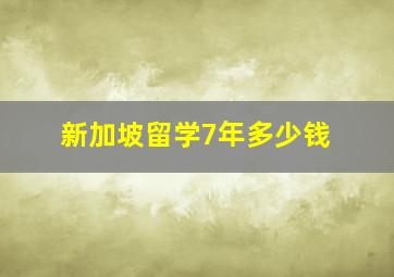 新加坡留学7年多少钱