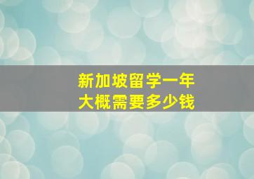 新加坡留学一年大概需要多少钱