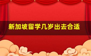 新加坡留学几岁出去合适