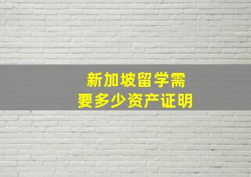 新加坡留学需要多少资产证明