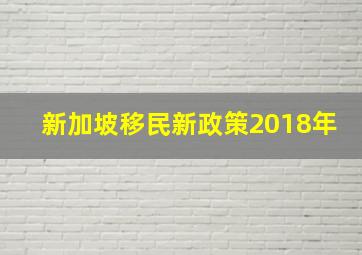 新加坡移民新政策2018年